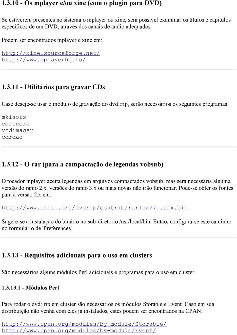 11 - Utilitários para gravar CDs Case deseje-se usar o módulo de gravação do dvd::rip, serão necessários os seguintes programas: mkisofs cdrecord vcdimager cdrdao 1.3.