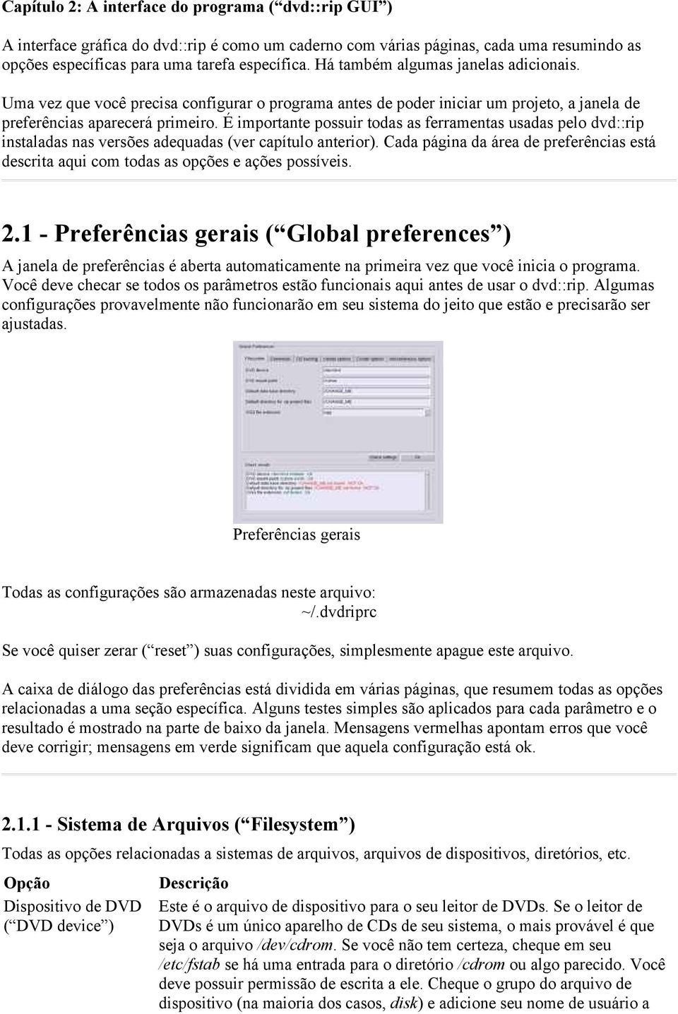 É importante possuir todas as ferramentas usadas pelo dvd::rip instaladas nas versões adequadas (ver capítulo anterior).