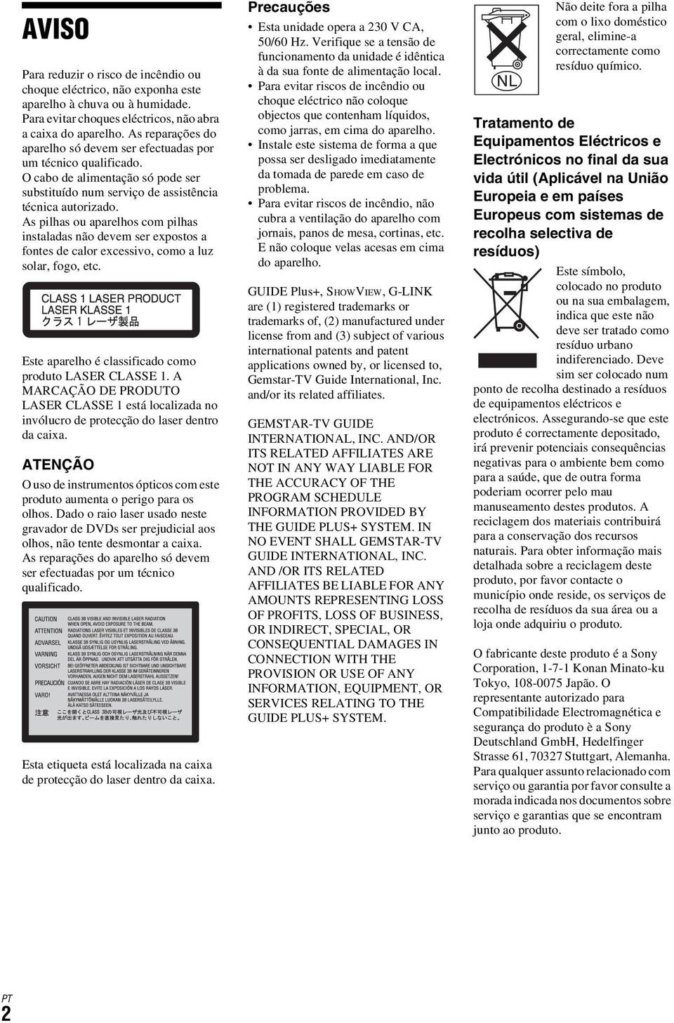 As pilhas ou aparelhos com pilhas instaladas não devem ser expostos a fontes de calor excessivo, como a luz solar, fogo, etc. Este aparelho é classificado como produto LASER CLASSE 1.