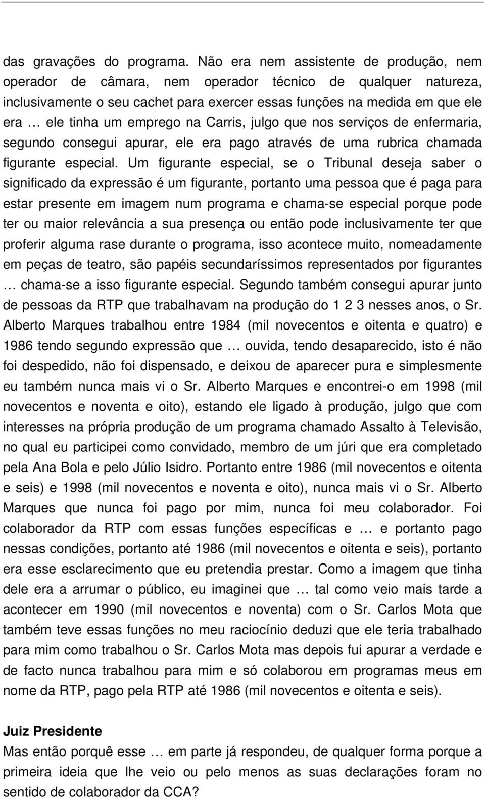 emprego na Carris, julgo que nos serviços de enfermaria, segundo consegui apurar, ele era pago através de uma rubrica chamada figurante especial.