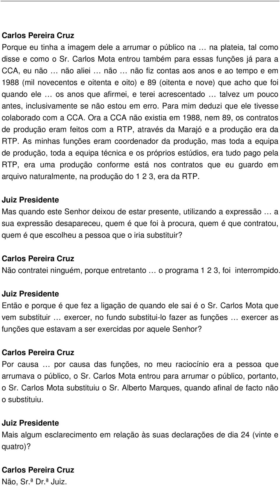 quando ele os anos que afirmei, e terei acrescentado talvez um pouco antes, inclusivamente se não estou em erro. Para mim deduzi que ele tivesse colaborado com a CCA.