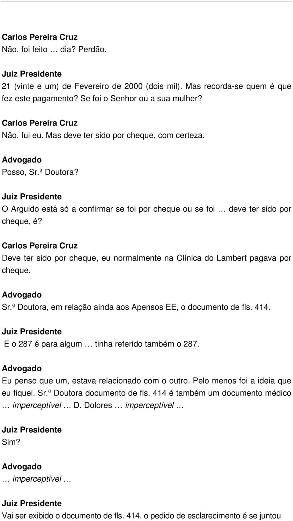 Deve ter sido por cheque, eu normalmente na Clínica do Lambert pagava por cheque. Sr.ª Doutora, em relação ainda aos Apensos EE, o documento de fls. 414.