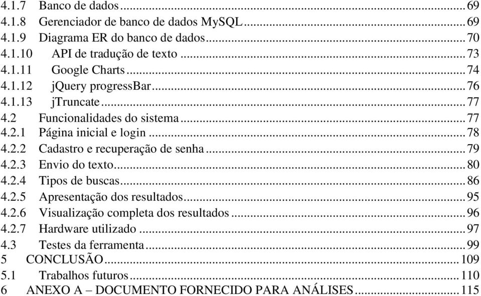 .. 79 4.2.3 Envio do texto... 80 4.2.4 Tipos de buscas... 86 4.2.5 Apresentação dos resultados... 95 4.2.6 Visualização completa dos resultados... 96 4.2.7 Hardware utilizado.