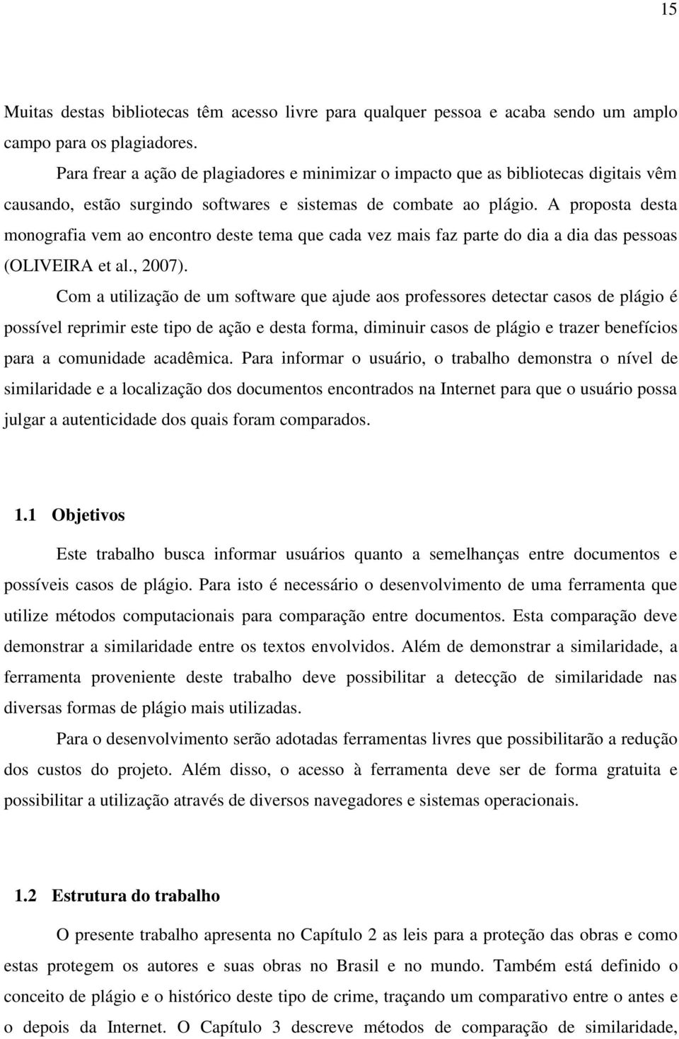 A proposta desta monografia vem ao encontro deste tema que cada vez mais faz parte do dia a dia das pessoas (OLIVEIRA et al., 2007).