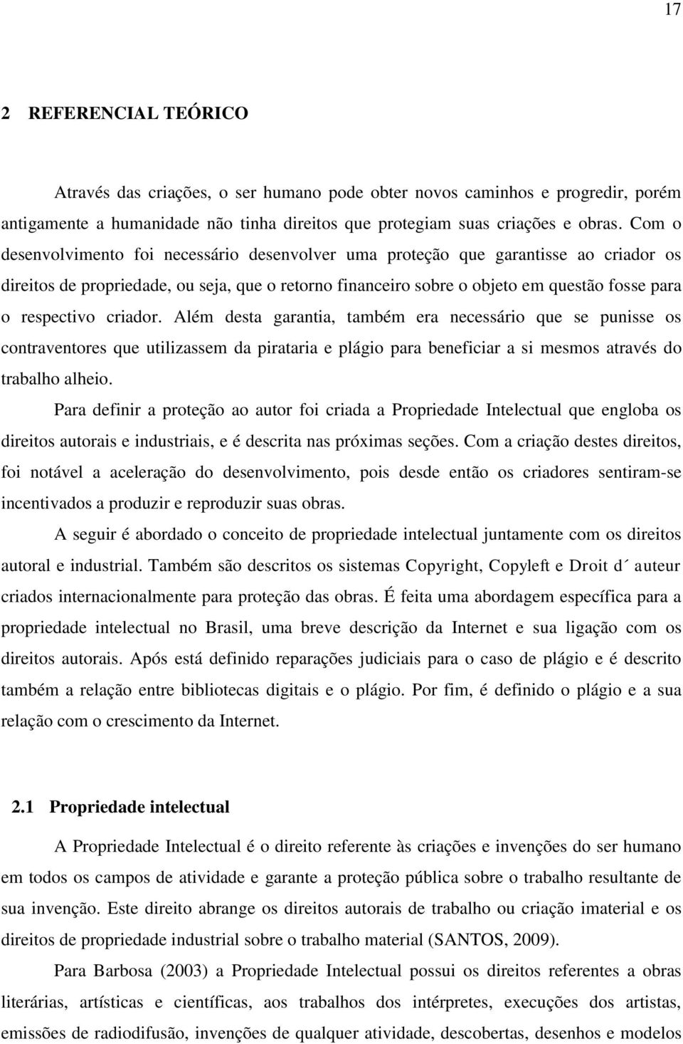 criador. Além desta garantia, também era necessário que se punisse os contraventores que utilizassem da pirataria e plágio para beneficiar a si mesmos através do trabalho alheio.