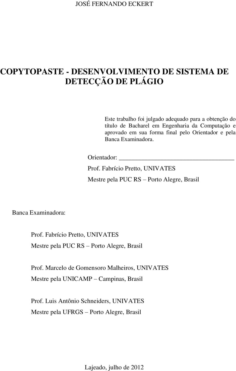 Fabrício Pretto, UNIVATES Mestre pela PUC RS Porto Alegre, Brasil Banca Examinadora: Prof.