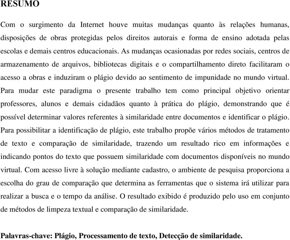 As mudanças ocasionadas por redes sociais, centros de armazenamento de arquivos, bibliotecas digitais e o compartilhamento direto facilitaram o acesso a obras e induziram o plágio devido ao