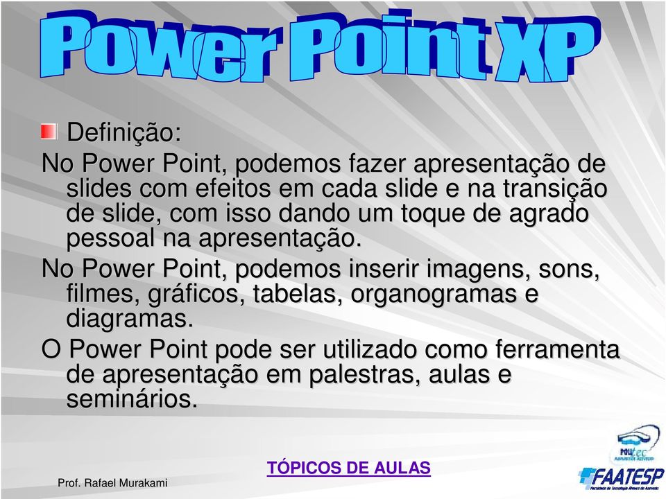 No Power Point, podemos inserir imagens, sons, filmes, gráficos, tabelas, organogramas e