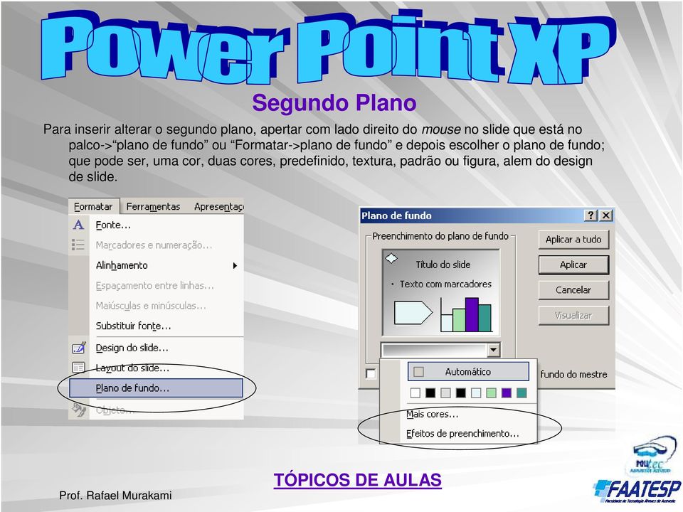 Formatar->plano de fundo e depois escolher o plano de fundo; que pode