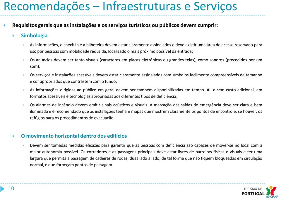 anúncios devem ser tanto visuais (caracteres em placas eletrónicas ou grandes telas), como sonoros (precedidos por um som); Os serviços e instalações acessíveis devem estar claramente assinalados com