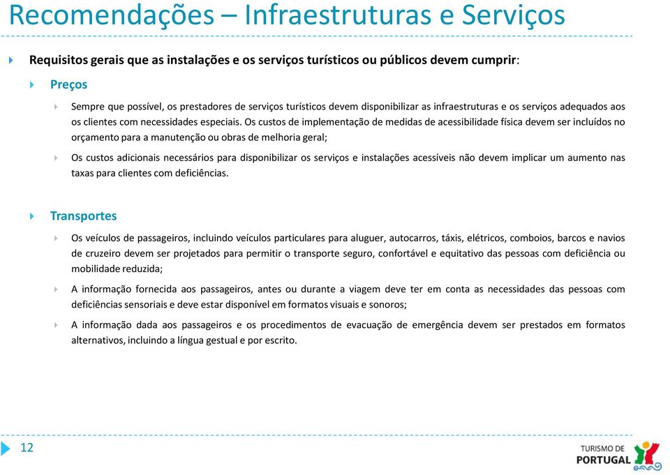 Os custos de implementação de medidas de acessibilidade física devem ser incluídos no orçamento para a manutenção ou obras de melhoria geral; Os custos adicionais necessários para disponibilizar os