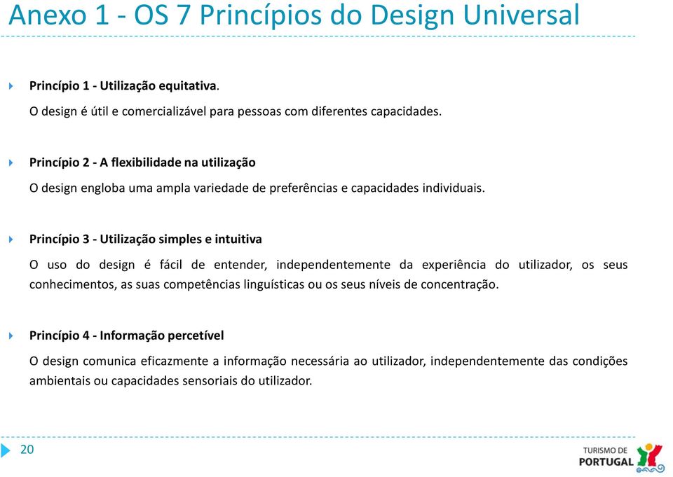 Princípio3-Utilizaçãosimpleseintuitiva O uso do design é fácil de entender, independentemente da experiência do utilizador, os seus conhecimentos, as suas competências