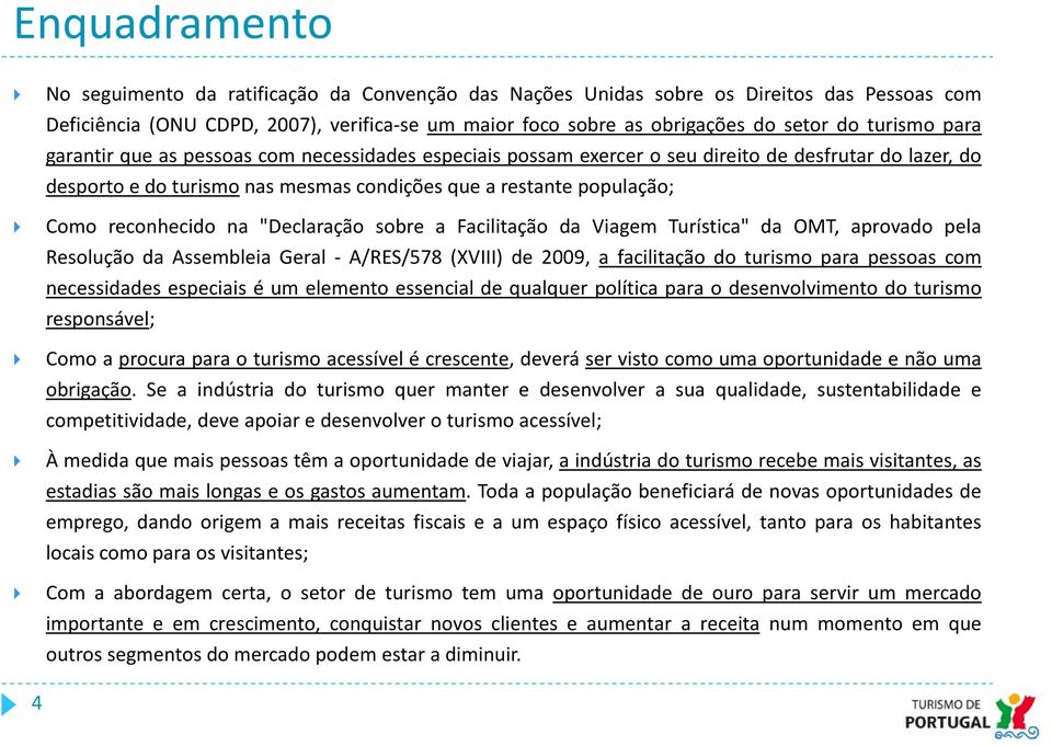 reconhecido na "Declaração sobre a Facilitação da Viagem Turística" da OMT, aprovado pela Resolução da Assembleia Geral - A/RES/578 (XVIII) de 2009, a facilitação do turismo para pessoas com