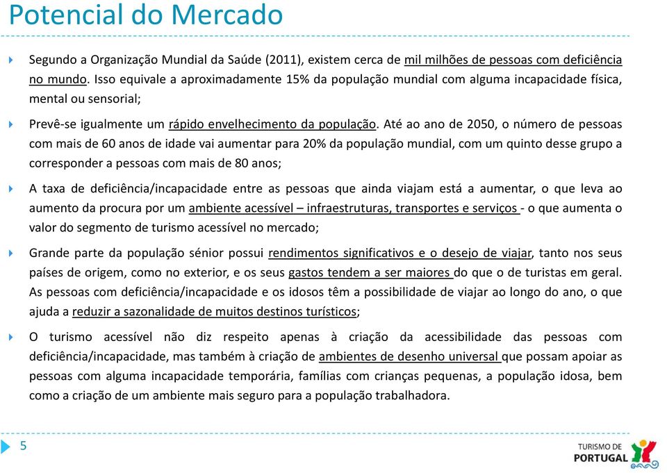 Até ao ano de 2050, o número de pessoas commaisde60anosdeidadevaiaumentarpara20%dapopulaçãomundial,comumquintodessegrupoa corresponder a pessoas com mais de 80 anos; A taxa de