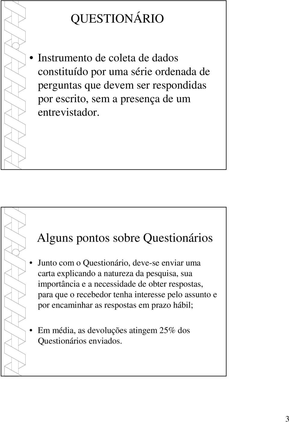 Alguns pontos sobre Questionários Junto com o Questionário, deve-se enviar uma carta explicando a natureza da pesquisa, sua