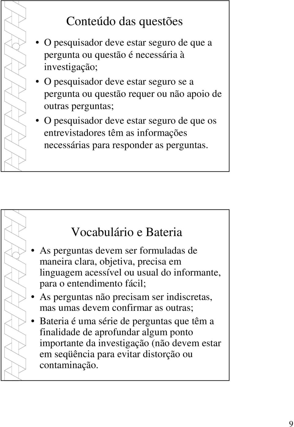 Vocabulário e Bateria As perguntas devem ser formuladas de maneira clara, objetiva, precisa em linguagem acessível ou usual do informante, para o entendimento fácil; As perguntas não