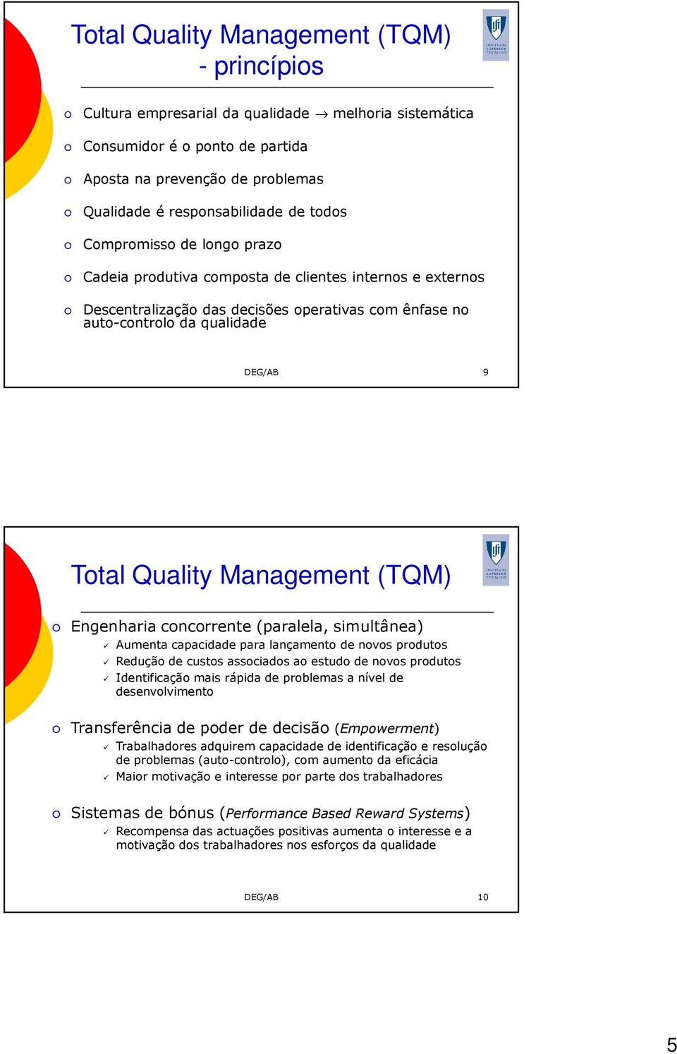 Management (TQM) Engenharia concorrente (paralela, simultânea) Aumenta capacidade para lançamento de novos produtos Redução de custos associados ao estudo de novos produtos Identificação mais rápida