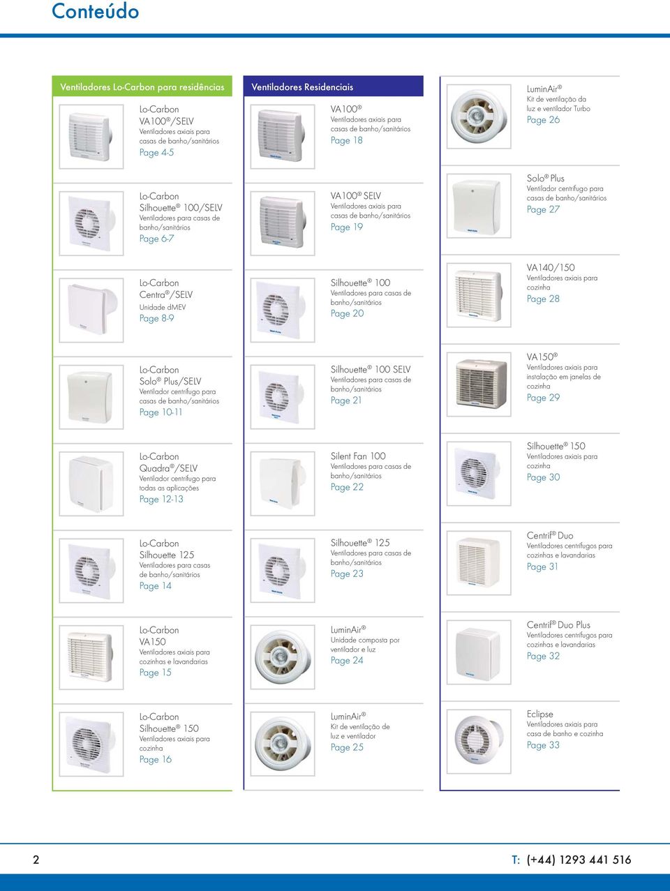 ventilação da luz e ventilador Turbo Page 26 Solo Plus Ventilador centrífugo para casas de banho/sanitários Page 27 Lo-Carbon Centra /SELV Unidade dmev Page 8-9 Silhouette 100 Ventiladores para casas