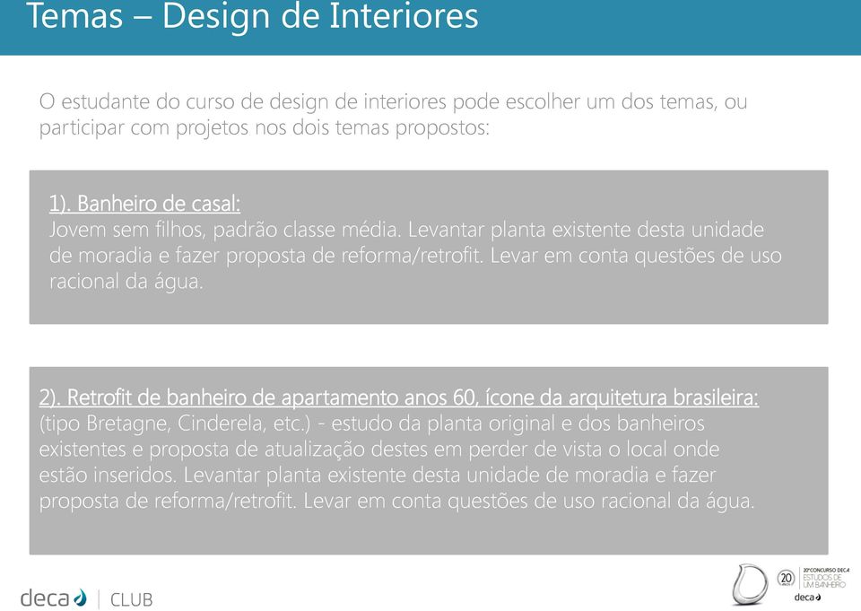 Levar em conta questões de uso racional da água. 2). Retrofit de banheiro de apartamento anos 60, ícone da arquitetura brasileira: (tipo Bretagne, Cinderela, etc.