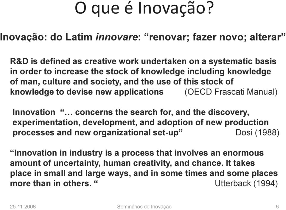 of man, culture and society, and the use of this stock of knowledge to devise new applications (OECD Frascati Manual) Innovation concerns the search for, and the discovery,