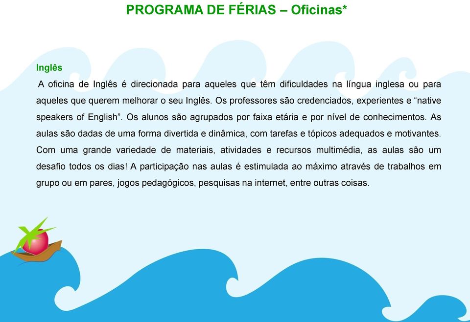 As aulas são dadas de uma forma divertida e dinâmica, com tarefas e tópicos adequados e motivantes.