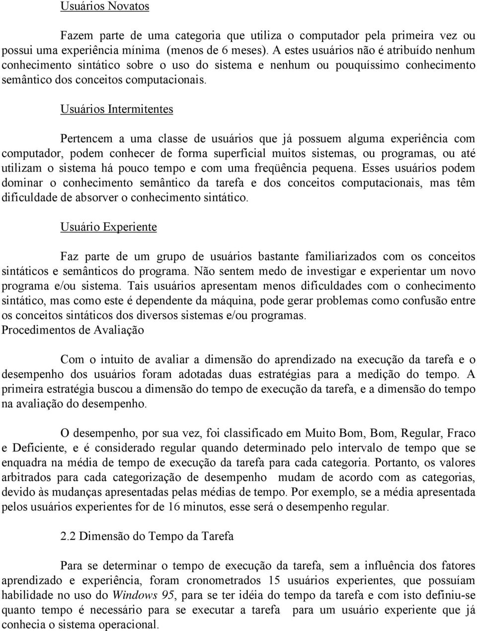 Usuários Intermitentes Pertencem a uma classe de usuários que já possuem alguma experiência com computador, podem conhecer de forma superficial muitos sistemas, ou programas, ou até utilizam o