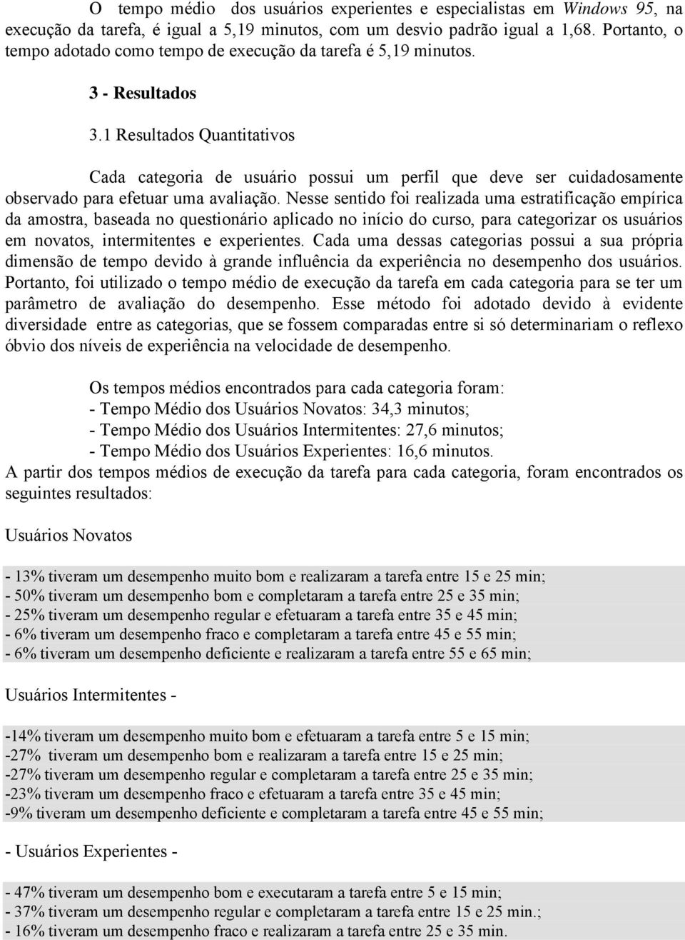 1 Resultados Quantitativos Cada categoria de usuário possui um perfil que deve ser cuidadosamente observado para efetuar uma avaliação.