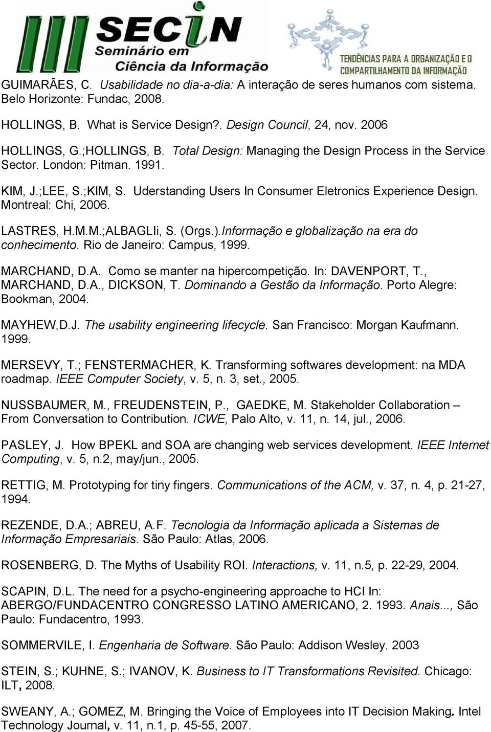 Montreal: Chi, 2006. LASTRES, H.M.M.;ALBAGLIi, S. (Orgs.).Informação e globalização na era do conhecimento. Rio de Janeiro: Campus, 1999. MARCHAND, D.A. Como se manter na hipercompetição.