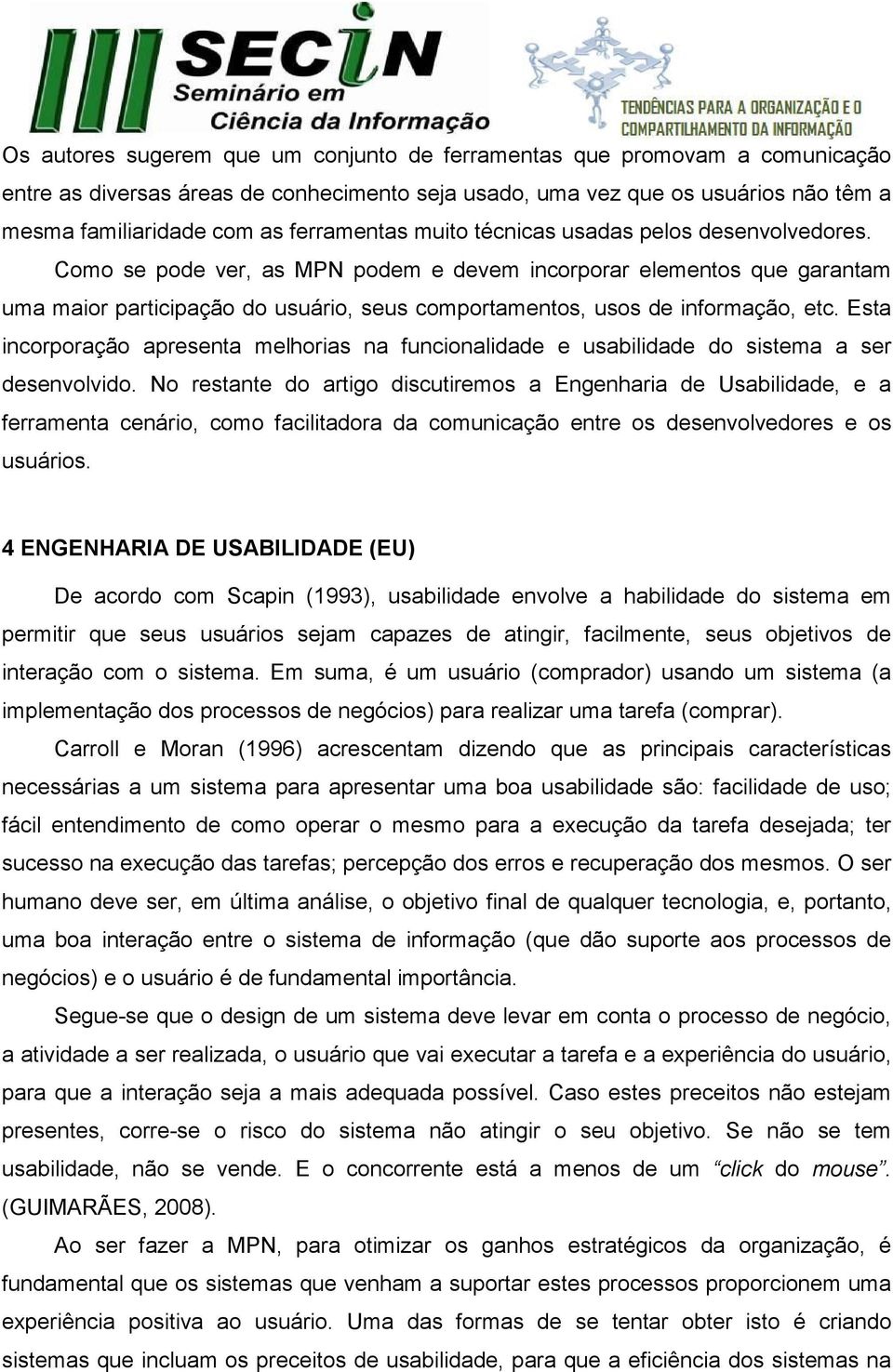 Como se pode ver, as MPN podem e devem incorporar elementos que garantam uma maior participação do usuário, seus comportamentos, usos de informação, etc.