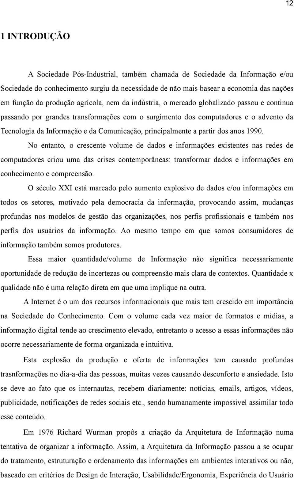 Comunicação, principalmente a partir dos anos 1990.