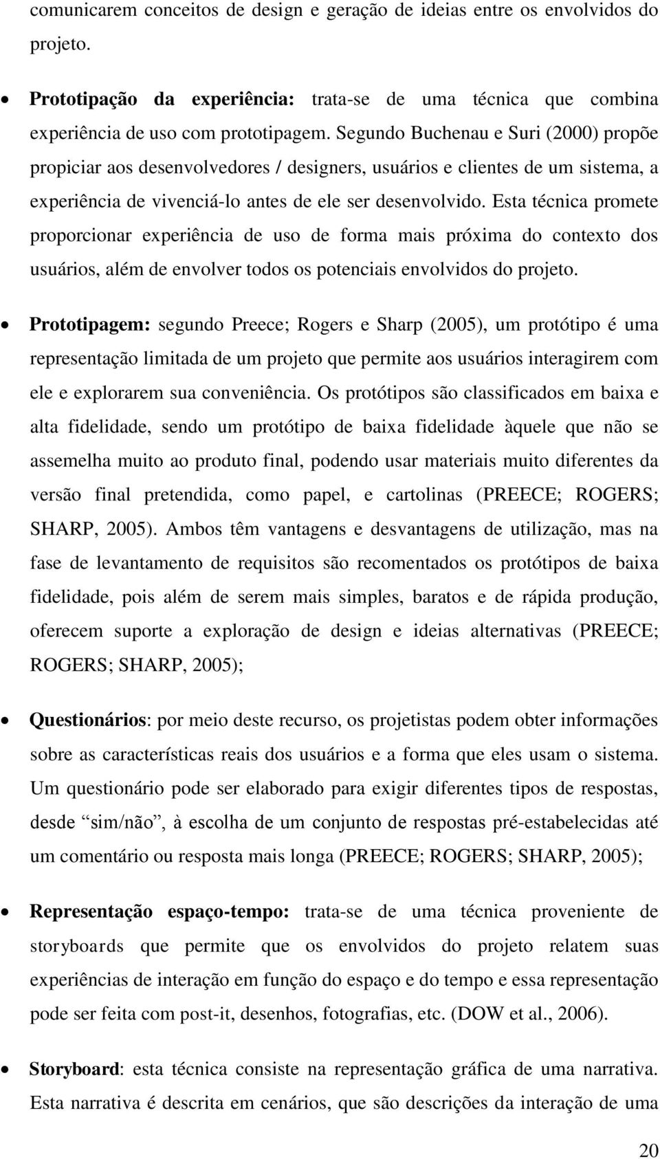 Esta técnica promete proporcionar experiência de uso de forma mais próxima do contexto dos usuários, além de envolver todos os potenciais envolvidos do projeto.