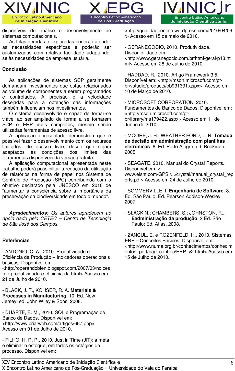 Conclusão As aplicações de sistemas SCP geralmente demandam investimentos que estão relacionados ao volume de componentes a serem programados e controlados.