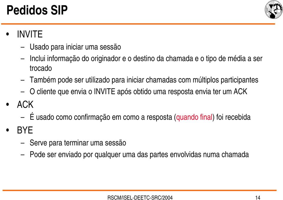 INVITE após obtido uma resposta envia ter um ACK É usado como confirmação em como a resposta (quando final) foi recebida