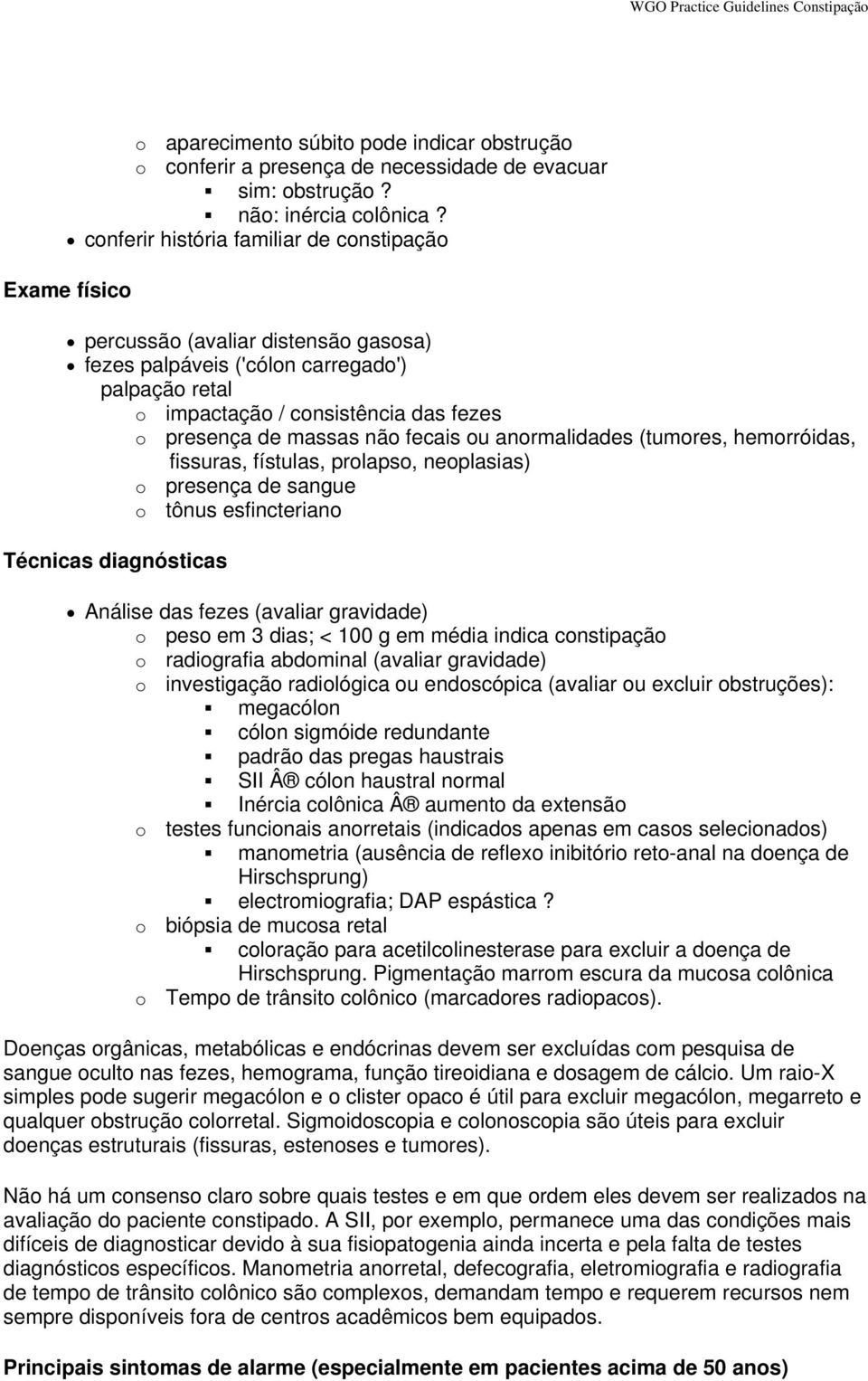 massas não fecais ou anormalidades (tumores, hemorróidas, fissuras, fístulas, prolapso, neoplasias) o presença de sangue o tônus esfincteriano Técnicas diagnósticas Análise das fezes (avaliar