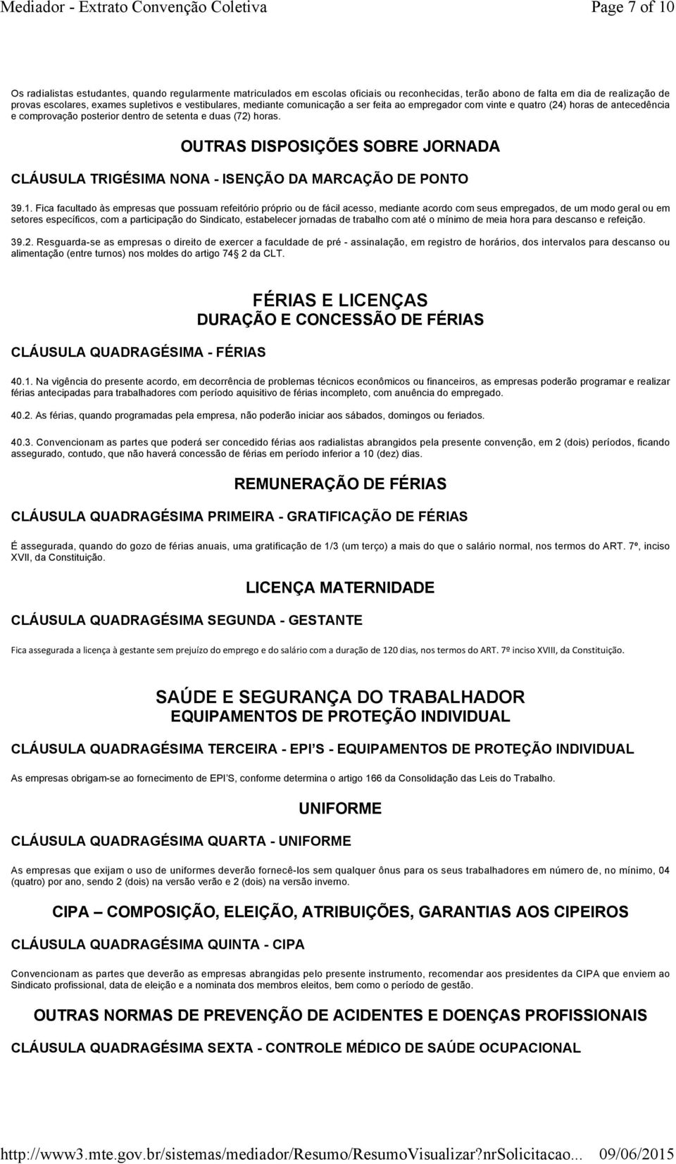 OUTRAS DISPOSIÇÕES SOBRE JORNADA CLÁUSULA TRIGÉSIMA NONA - ISENÇÃO DA MARCAÇÃO DE PONTO 39.1.