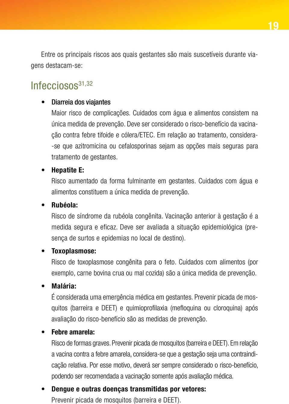 Em relação ao tratamento, considera- -se que azitromicina ou cefalosporinas sejam as opções mais seguras para tratamento de gestantes. Hepatite E: Risco aumentado da forma fulminante em gestantes.