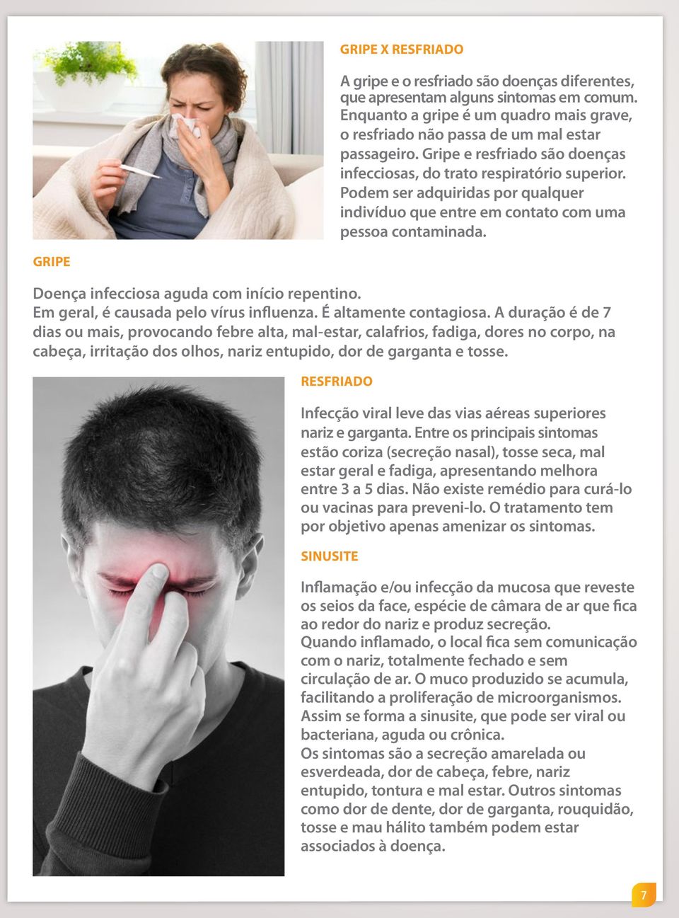 GRIPE Doença infecciosa aguda com início repentino. Em geral, é causada pelo vírus influenza. É altamente contagiosa.