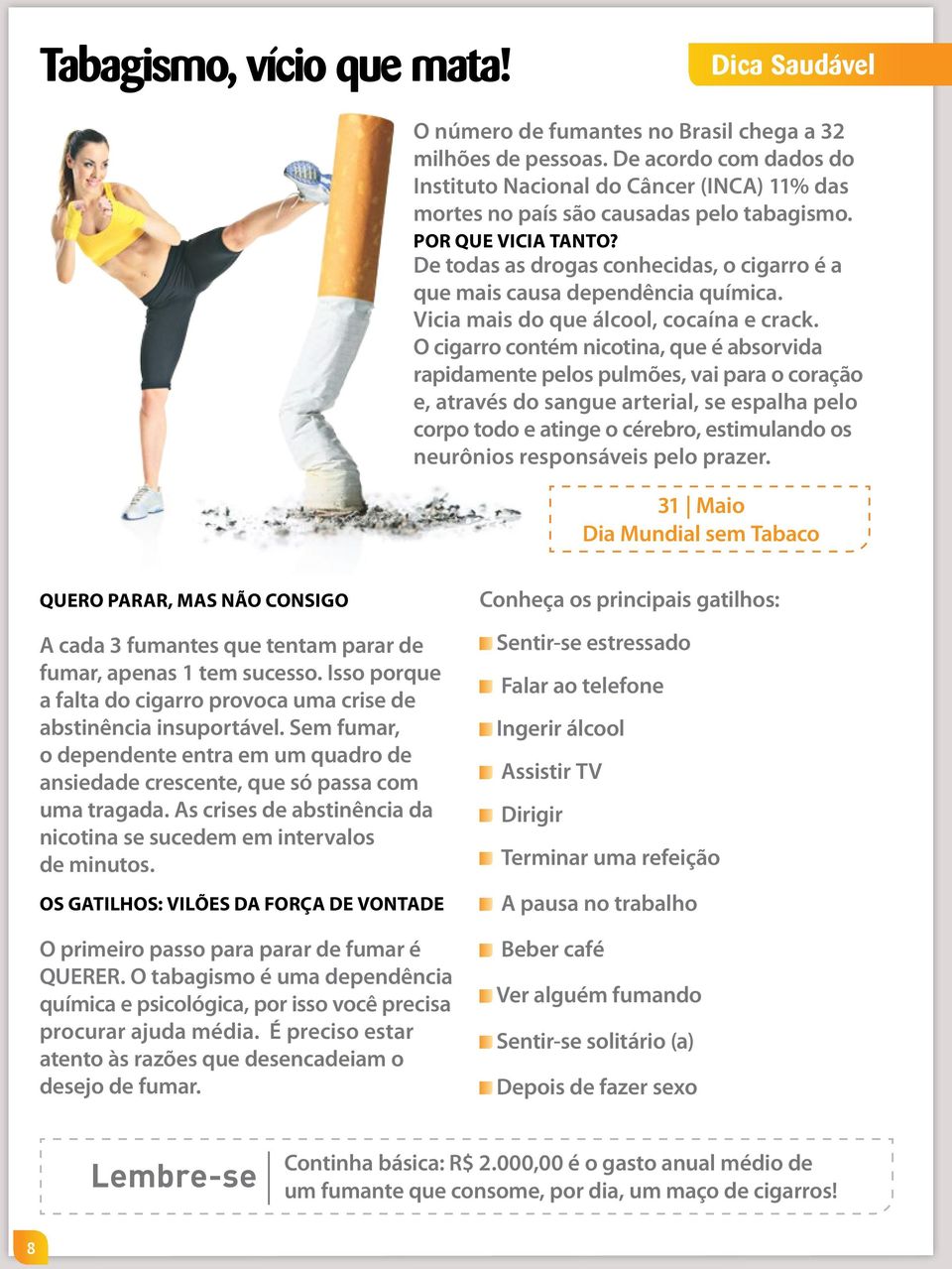 De todas as drogas conhecidas, o cigarro é a que mais causa dependência química. Vicia mais do que álcool, cocaína e crack.