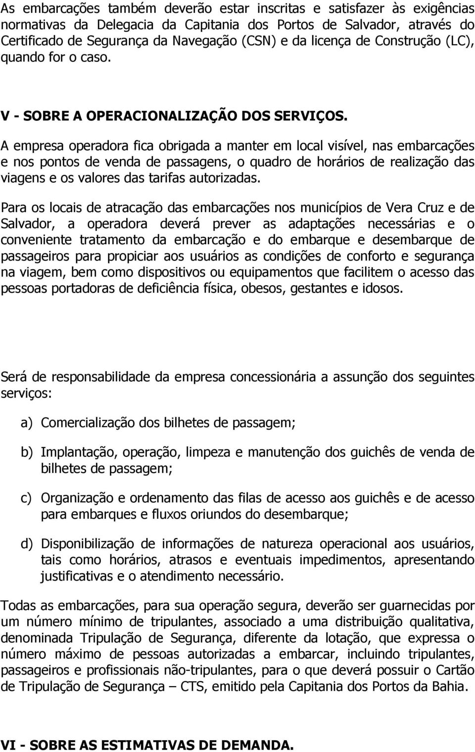 A empresa operadora fica obrigada a manter em local visível, nas embarcações e nos pontos de venda de passagens, o quadro de horários de realização das viagens e os valores das tarifas autorizadas.