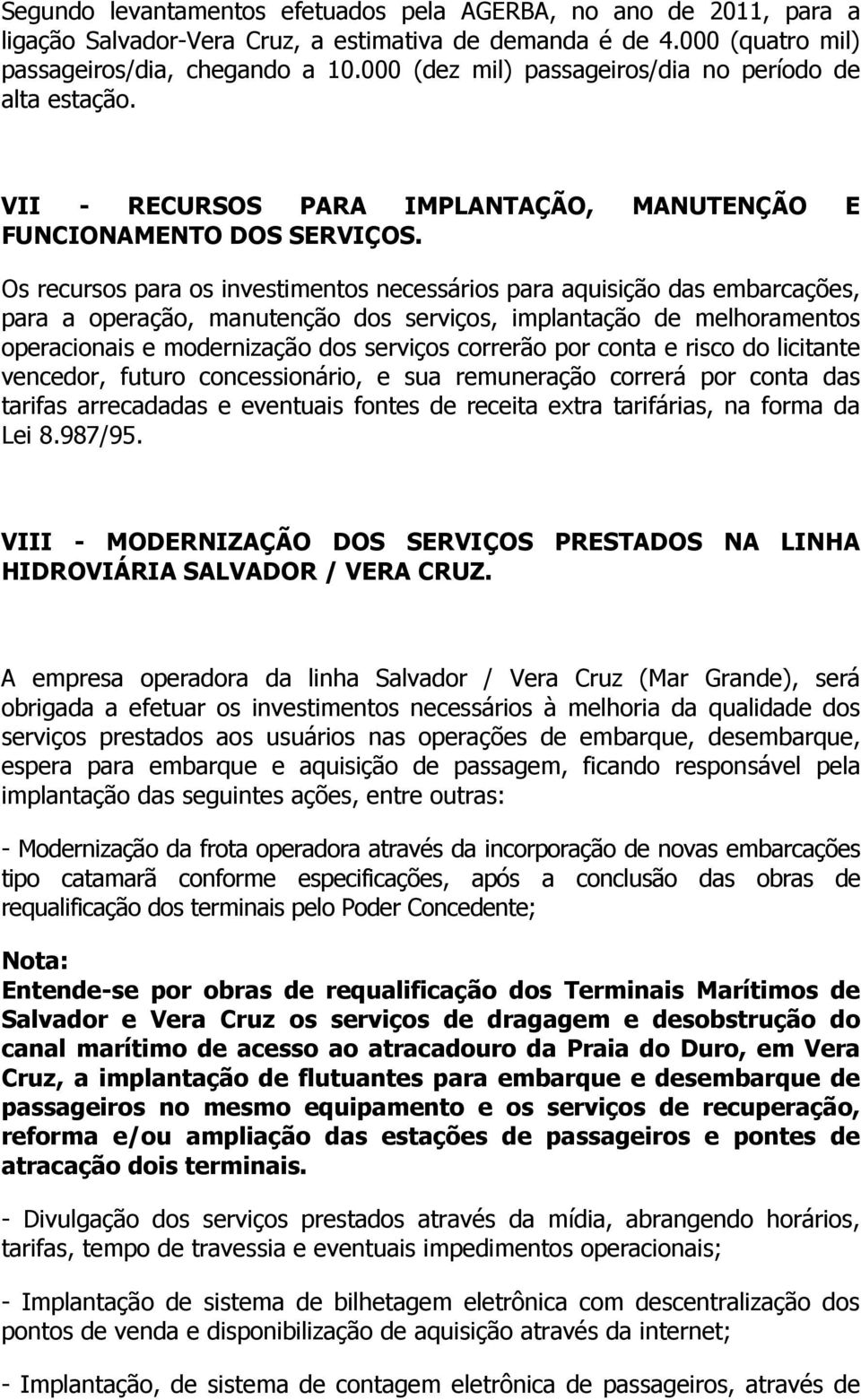 Os recursos para os investimentos necessários para aquisição das embarcações, para a operação, manutenção dos serviços, implantação de melhoramentos operacionais e modernização dos serviços correrão