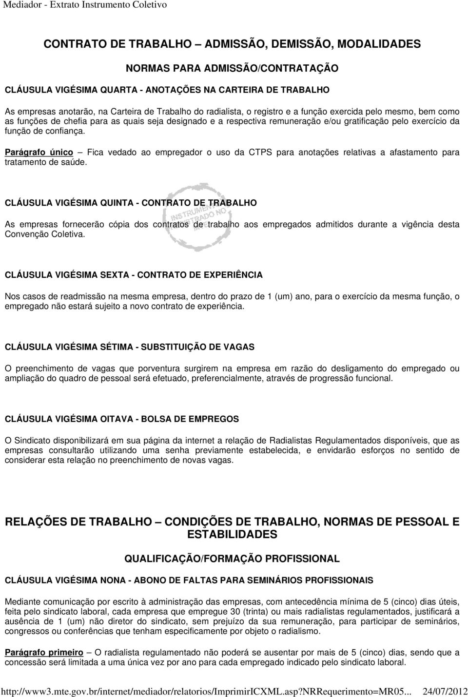 Parágrafo único Fica vedado ao empregador o uso da CTPS para anotações relativas a afastamento para tratamento de saúde.