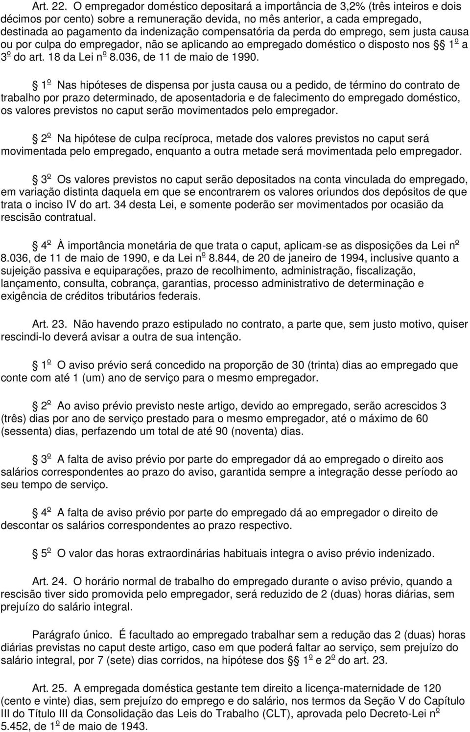 compensatória da perda do emprego, sem justa causa ou por culpa do empregador, não se aplicando ao empregado doméstico o disposto nos 1 o a 3 o do art. 18 da Lei n o 8.036, de 11 de maio de 1990.