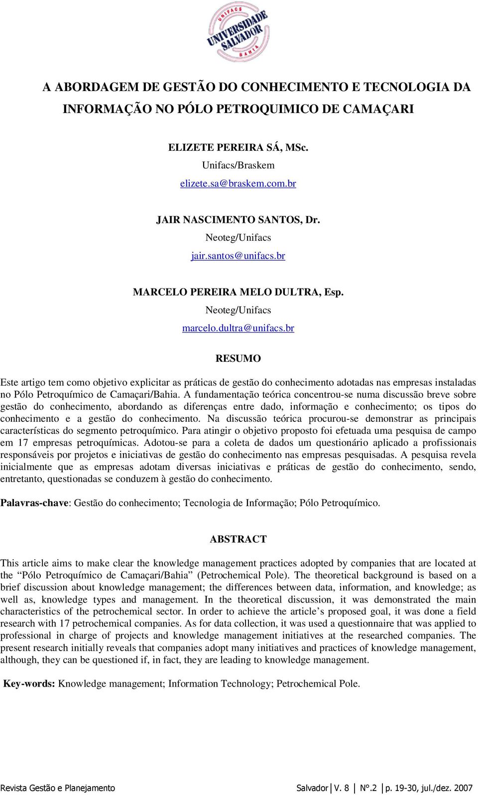 br RESUMO Este artigo tem como objetivo explicitar as práticas de gestão do conhecimento adotadas nas empresas instaladas no Pólo Petroquímico de Camaçari/Bahia.