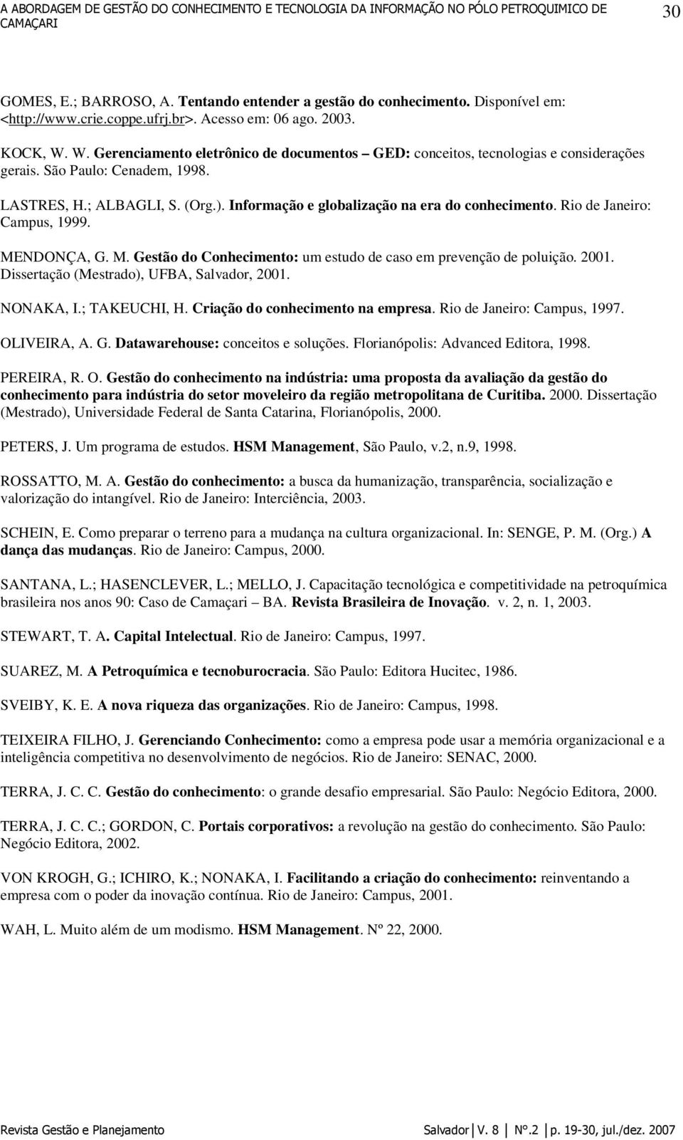 Informação e globalização na era do conhecimento. Rio de Janeiro: Campus, 1999. MENDONÇA, G. M. Gestão do Conhecimento: um estudo de caso em prevenção de poluição. 2001.