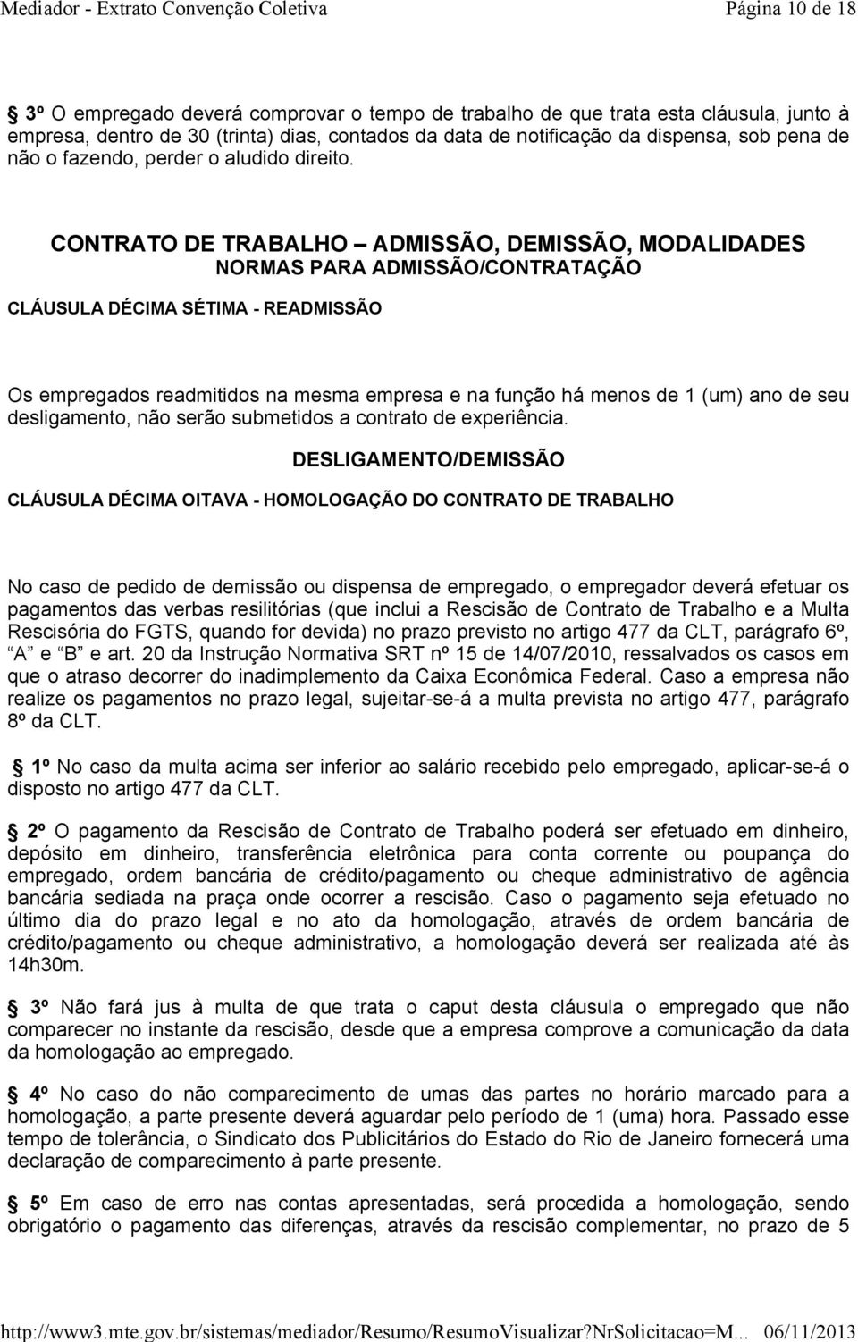 CONTRATO DE TRABALHO ADMISSÃO, DEMISSÃO, MODALIDADES NORMAS PARA ADMISSÃO/CONTRATAÇÃO CLÁUSULA DÉCIMA SÉTIMA - READMISSÃO Os empregados readmitidos na mesma empresa e na função há menos de 1 (um) ano