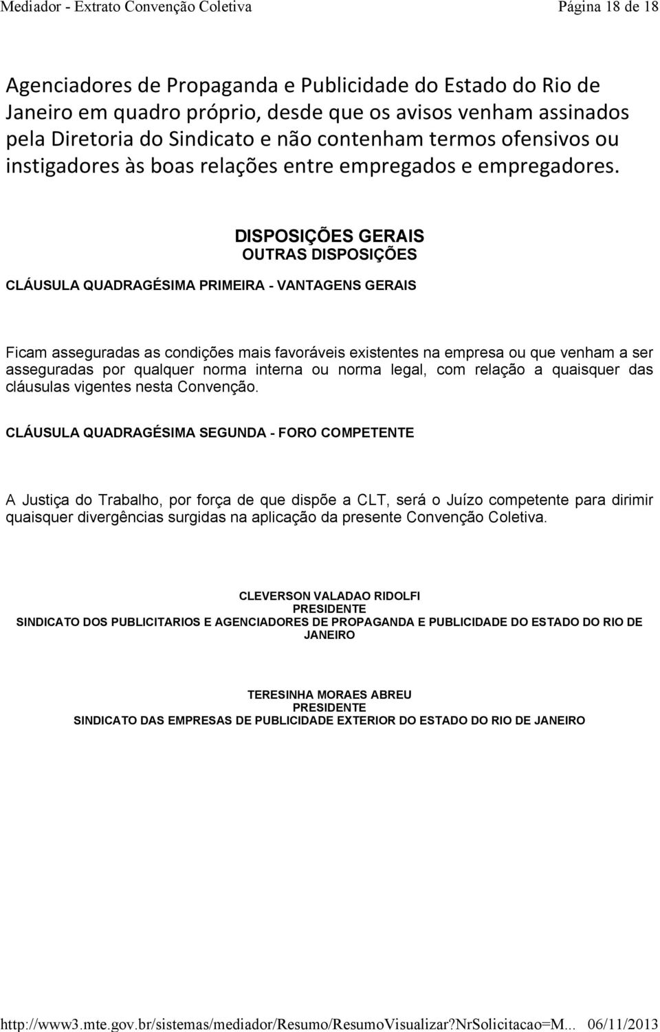 DISPOSIÇÕES GERAIS OUTRAS DISPOSIÇÕES CLÁUSULA QUADRAGÉSIMA PRIMEIRA - VANTAGENS GERAIS Ficam asseguradas as condições mais favoráveis existentes na empresa ou que venham a ser asseguradas por