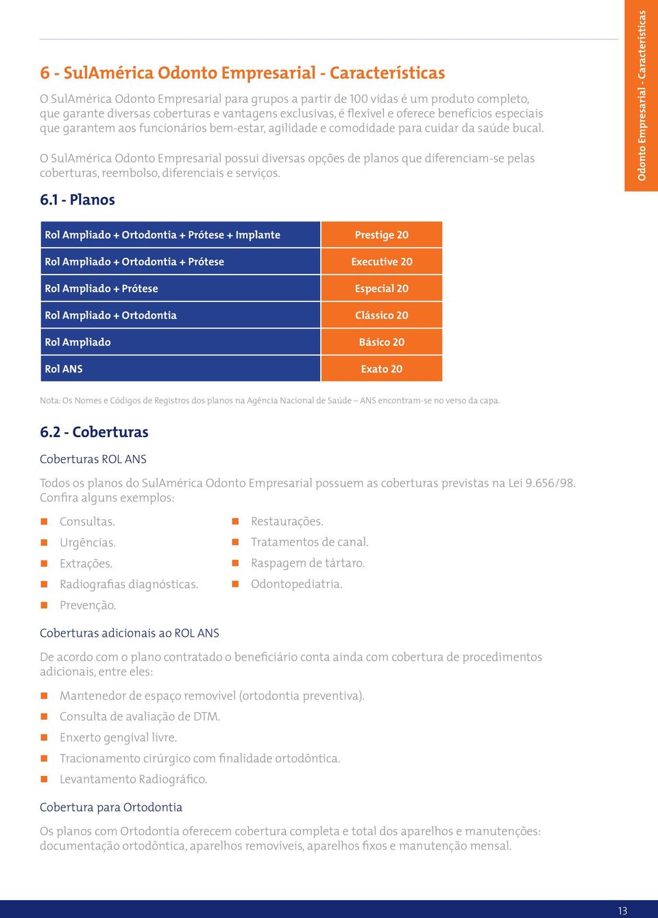 O SulAmérica Odonto Empresarial possui diversas opções de planos que diferenciam-se pelas coberturas, reembolso, diferenciais e serviços. Odonto Empresarial - Características 6.
