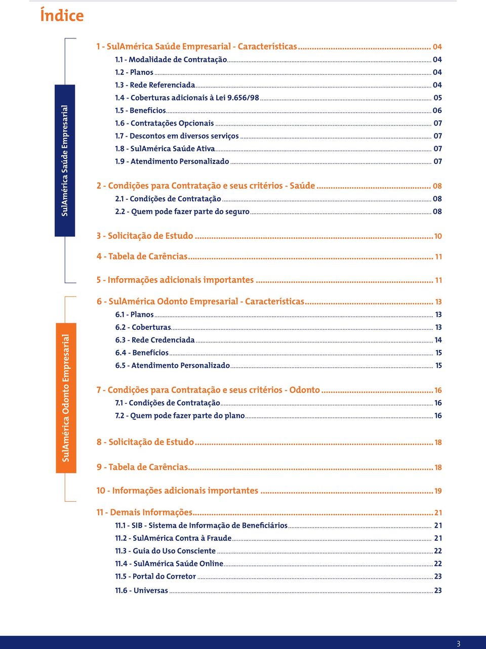 .. 07 2 - Condições para Contratação e seus critérios - Saúde... 08 2.1 - Condições de Contratação... 08 2.2 - Quem pode fazer parte do seguro... 08 3 - Solicitação de Estudo.