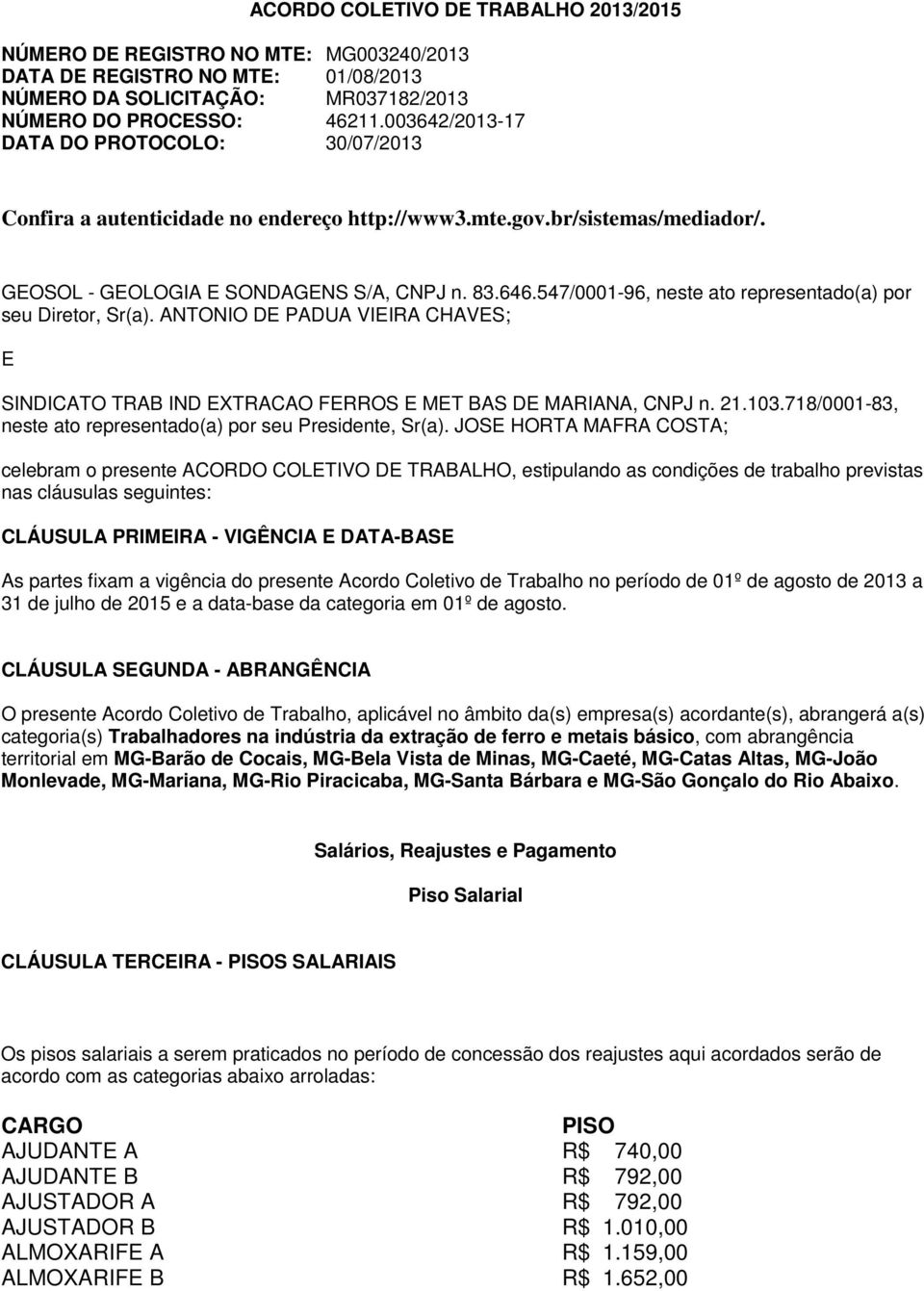 547/0001-96, neste ato representado(a) por seu Diretor, Sr(a). ANTONIO DE PADUA VIEIRA CHAVES; E SINDICATO TRAB IND EXTRACAO FERROS E MET BAS DE MARIANA, CNPJ n. 21.103.