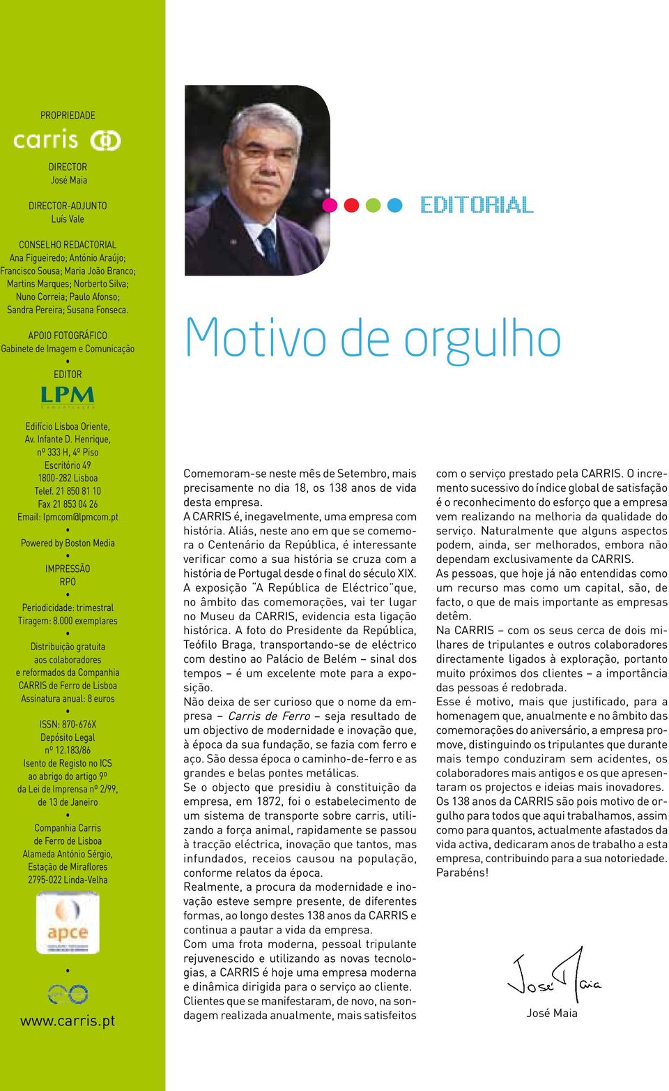 Henrique, nº 333 H, 4º Piso Escritório 49 1800-282 Lisboa Telef. 21 850 81 10 Fax 21 853 04 26 Email: lpmcom@lpmcom.pt Powered by Boston Media Impressão RPO Periodicidade: trimestral Tiragem: 8.